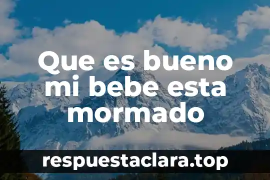 Qué es lo más importante para un bebé recién nacido 3 Que es bueno mi bebe esta mormado