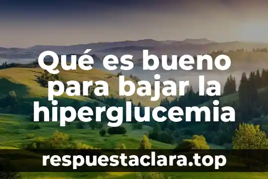 Qué es bueno para bajar la hiperglucemia