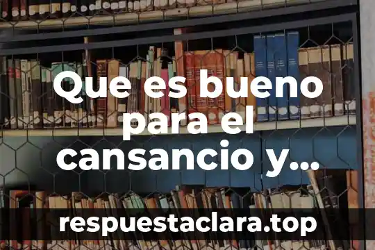 Que es bueno para el cansancio y dolor de piernas
