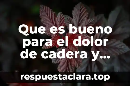 Que es bueno para el dolor de cadera y pierna