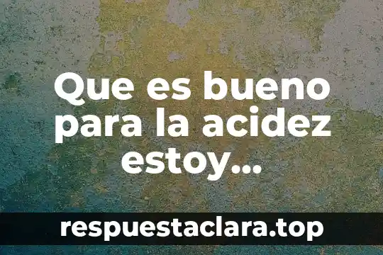 Que es texto de relato 4 Que es bueno para la acidez estoy embarazada