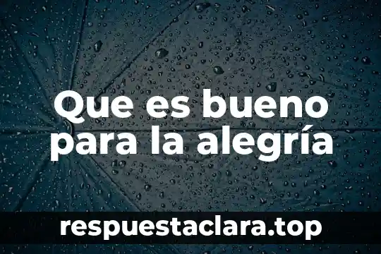 Que es la alegria y que significa para las personas 5 Que es bueno para la alegría