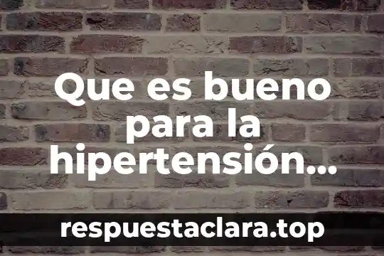Que es bueno para la hipertensión cardiaca