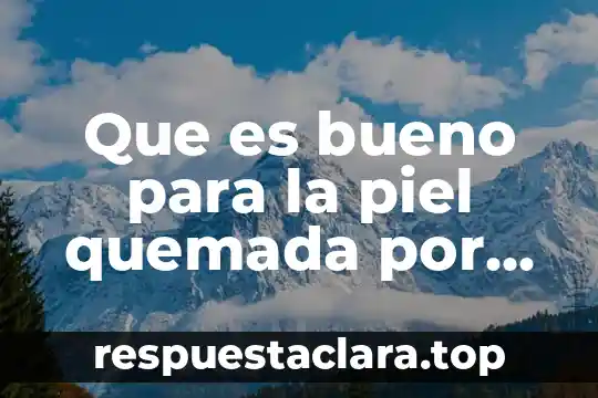 Para que es bueno el petrolato 6 Que es bueno para la piel quemada por el sol