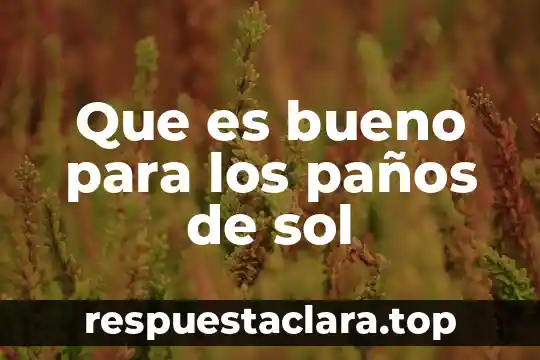 Que es bueno para los paños de sol