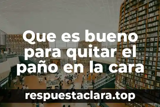 Que es bueno para quitar el paño en la cara