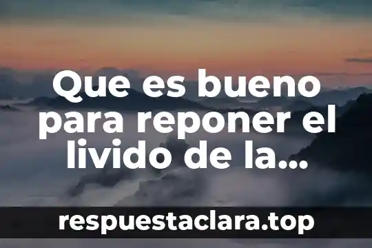 Que es bueno para reponer el livido de la mujer