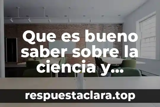 Que es bueno saber sobre la ciencia y tecnologia