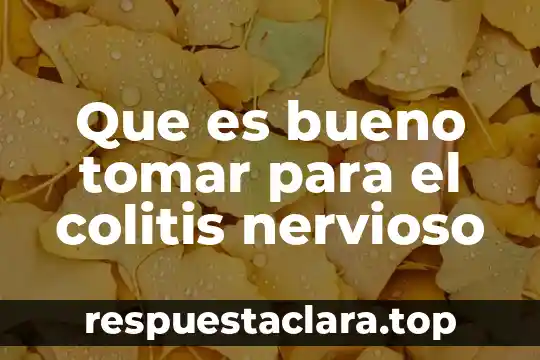 Concepto que es la colitis 4 Que es bueno tomar para el colitis nervioso