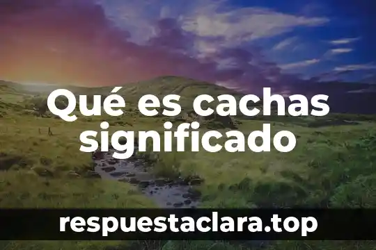 Que es el creer en el destino significado 5 Qué es cachas significado