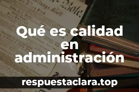 Qué es la teoría general de la administración 6 Qué es calidad en administración