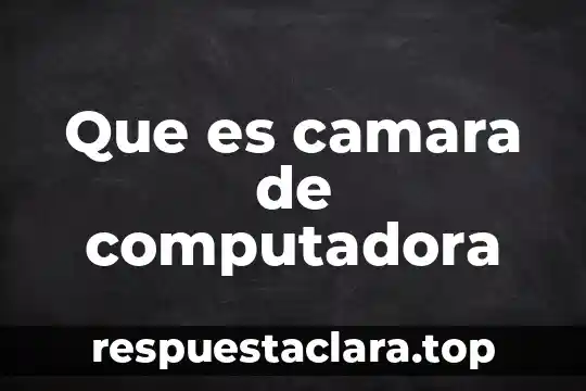 Que es camara de computadora