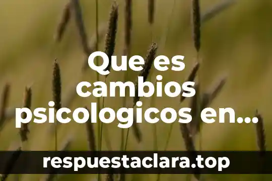 Que es cambios psicologicos en la adolescencia