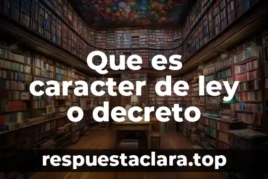 Que es caracter de ley o decreto