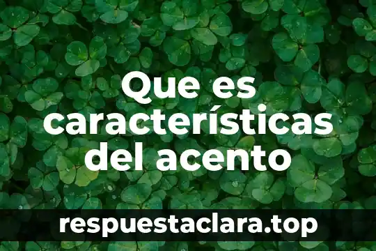 Que es características del acento