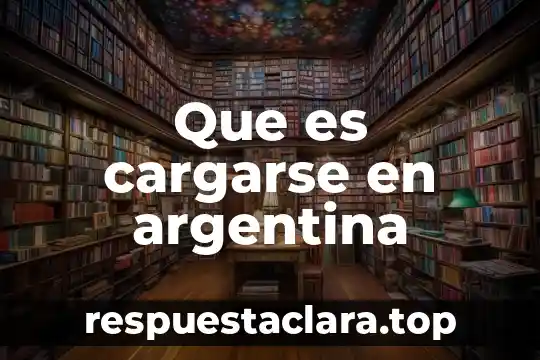 Que es cargarse en argentina