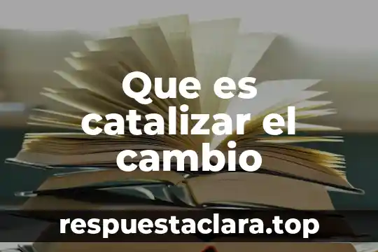Que es catalizar el cambio