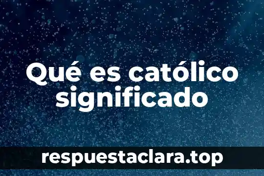 Que es aversion termino catolico 4 Qué es católico significado