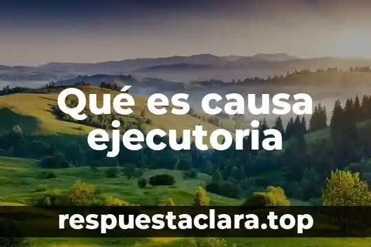 Qué es causa ejecutoria