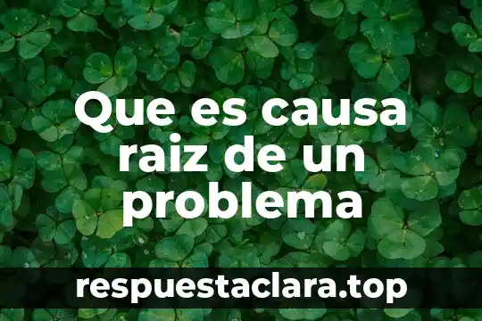 Que es causa raiz de un problema