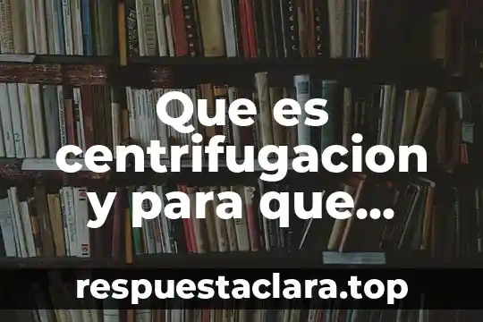 Que es centrifugacion y para que sirve