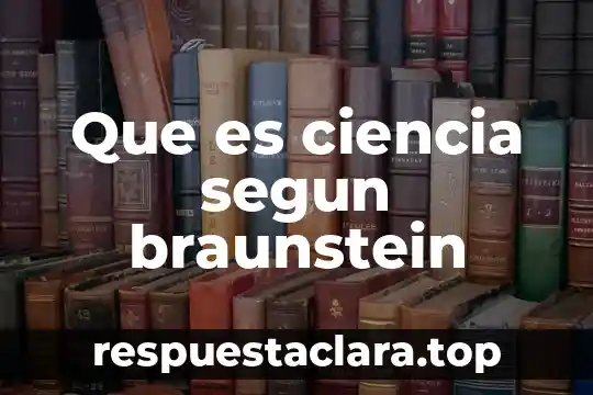 Que es ciencia segun braunstein