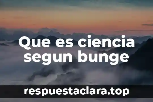 Que es ciencia segun bunge