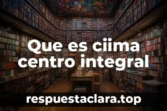 Que es ciima centro integral