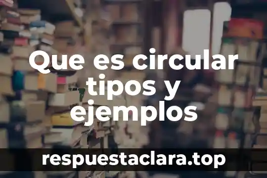 Que es circular tipos y ejemplos