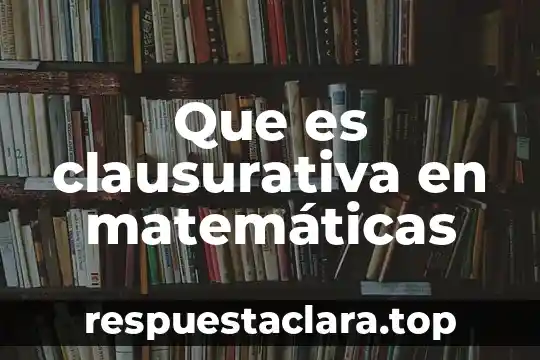 Que es clausurativa en matemáticas