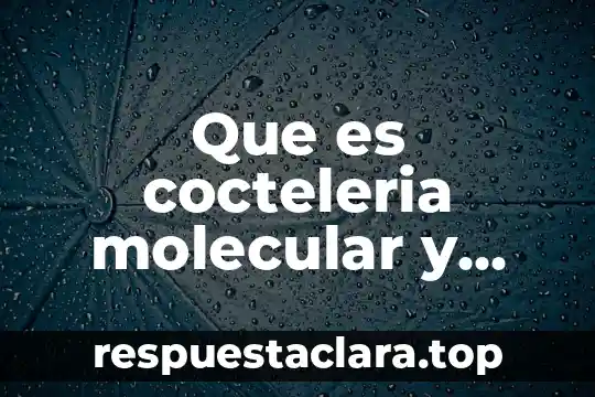 Que es cocteleria molecular y sus caracteristicas