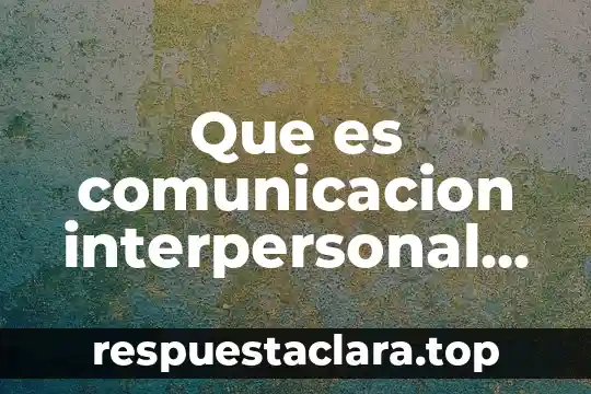 Definicion que es comunicacion espacial 4 Que es comunicacion interpersonal ejemplos