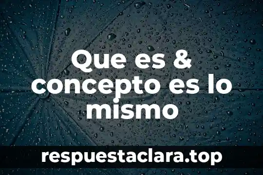 Que es & concepto es lo mismo