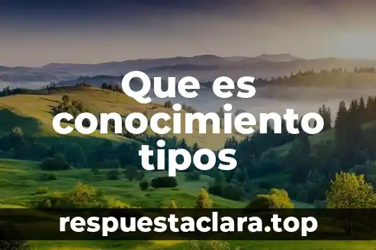 Que es conocimiento tipos