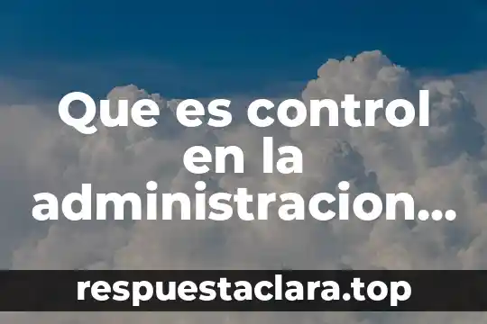 Que es control en la administracion de empresas