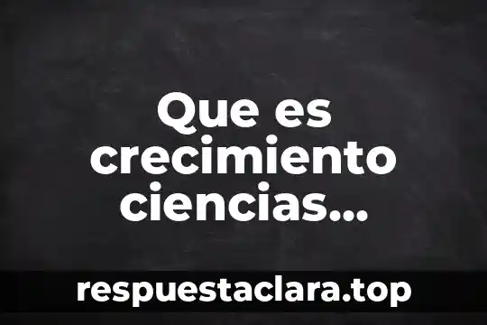 Que es crecimiento ciencias naturales
