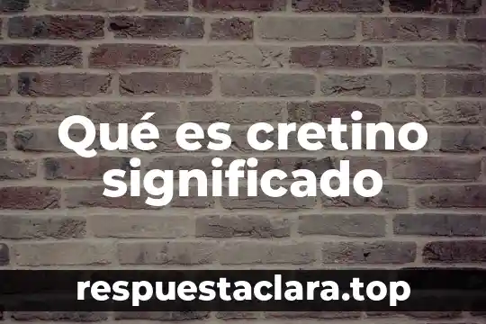 Que es agravios significado 3 Qué es cretino significado