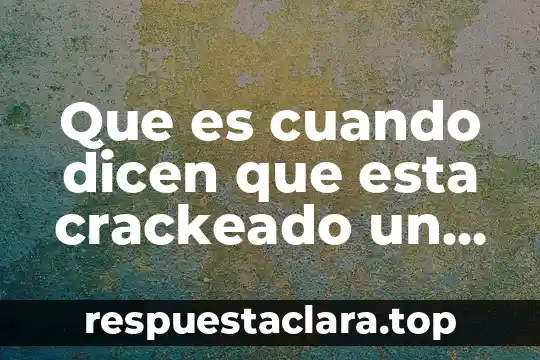 Que es cuando dicen que esta crackeado un programa