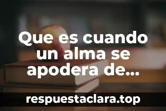 Que es cuando un alma se apodera de otro cuerpo