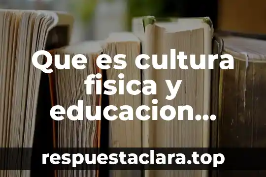 Que es cultura fisica y educacion fisica