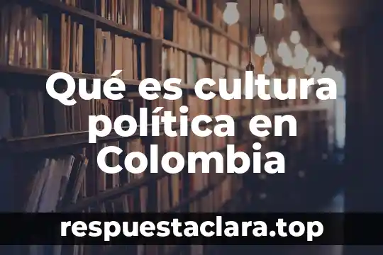 Qué es cultura política en Colombia