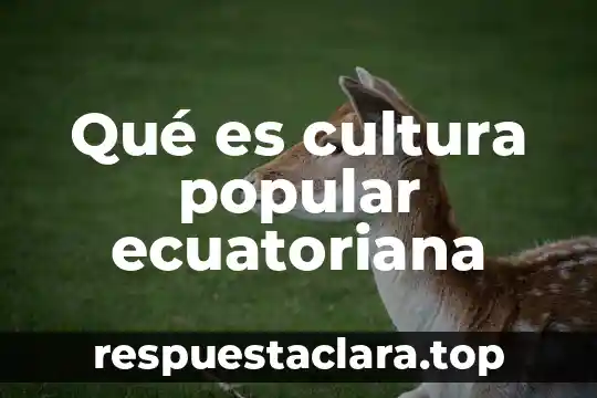 Que es un texto popular significado 4 Qué es cultura popular ecuatoriana