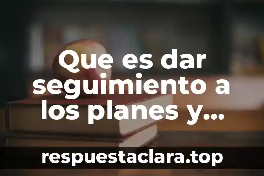 Que es dar seguimiento a los planes y programas