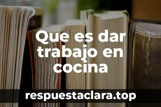 Que es dar trabajo en cocina