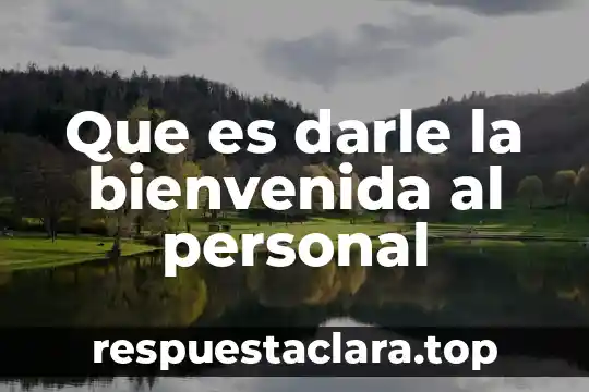 Que es darle la bienvenida al personal