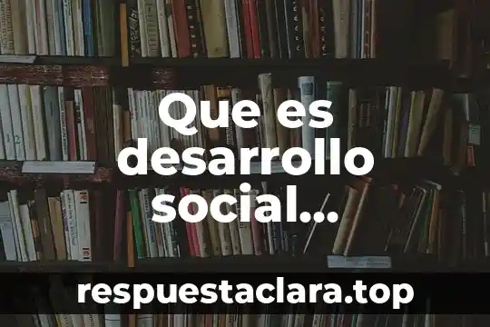 Que es el desarrollo sostenible en materia de recursos hidraulicos 4 Que es desarrollo social sostenible