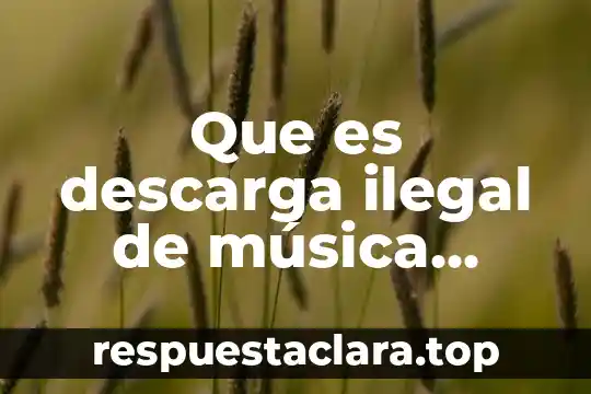 Qué es música y baile 6 Que es descarga ilegal de música películas etc