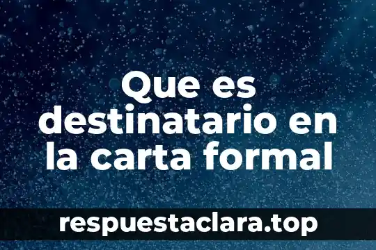 Que es destinatario en la carta formal