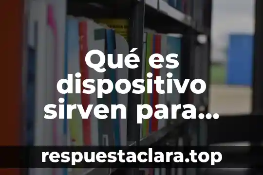 Que es un dispositivo en mecanismos 3 Qué es dispositivo sirven para almacenar información