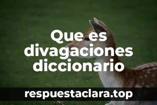 Que es divagaciones diccionario